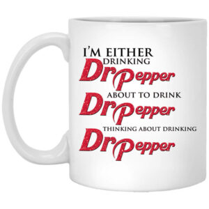 I’m Either Drinking Dr Pepper About To Drink Dr Pepper Thinking About Drinking Dr Pepper Mug Shirt Sweatshirt Long Sleeve Hoodie Tank Mug