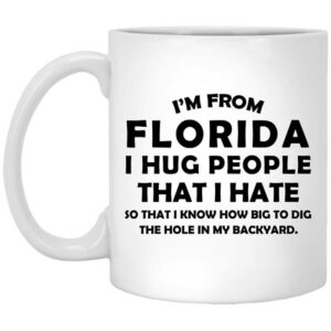 Im From Florida I Hug People That I Hate Mug Shirt Sweatshirt Long Sleeve Hoodie Tank Mug 1