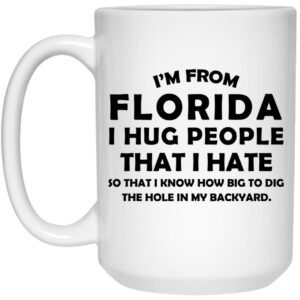 I’m From Florida I Hug People That I Hate Mug Shirt Sweatshirt Long Sleeve Hoodie Tank Mug