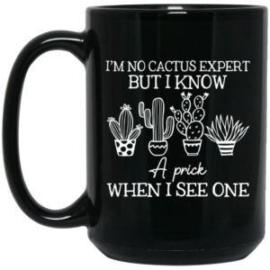 Im No Cactus Expert But I Know A Prick When I See One Mug Shirt Sweatshirt Long Sleeve Hoodie Tank Mug 2