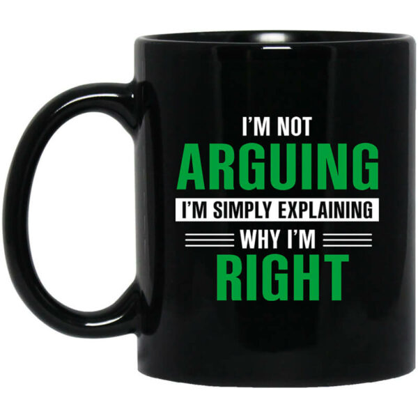 I’m Not Arguing I’m Just Explaining Why I’m Right Mug Shirt Sweatshirt Long Sleeve Hoodie Tank Mug