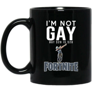 I’m Not Gay But $20 Is $20 Fortnite Mug Shirt Sweatshirt Long Sleeve Hoodie Tank Mug