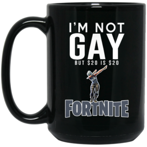 I’m Not Gay But $20 Is $20 Fortnite Mug Shirt Sweatshirt Long Sleeve Hoodie Tank Mug