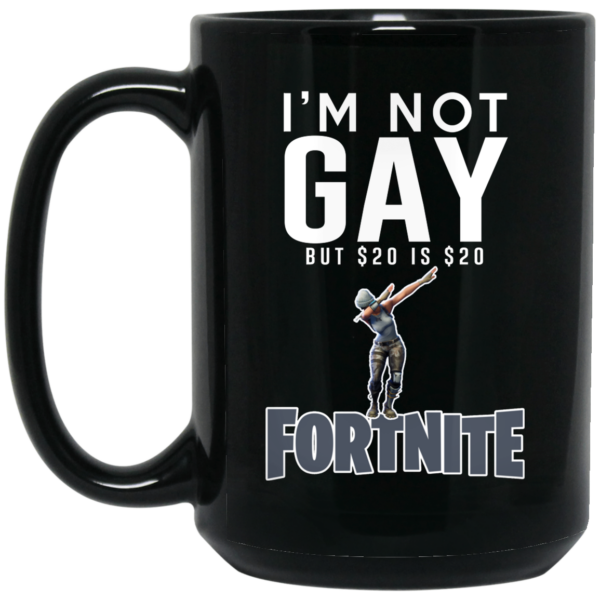 I’m Not Gay But $20 Is $20 Fortnite Mug Shirt Sweatshirt Long Sleeve Hoodie Tank Mug