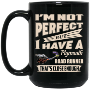 Im Not Perfect But I Have A Plymouth Road Runner Thats Close Enough Mug Shirt Sweatshirt Long Sleeve Hoodie Tank Mug 2