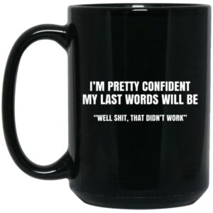 Im Pretty Confident My Last Words Will Be Well Mug Shirt Sweatshirt Long Sleeve Hoodie Tank Mug 2