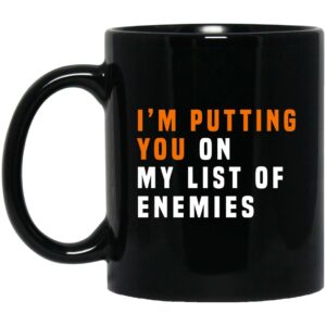 I’m Putting You On My List Of Enemies Mug Shirt Sweatshirt Long Sleeve Hoodie Tank Mug