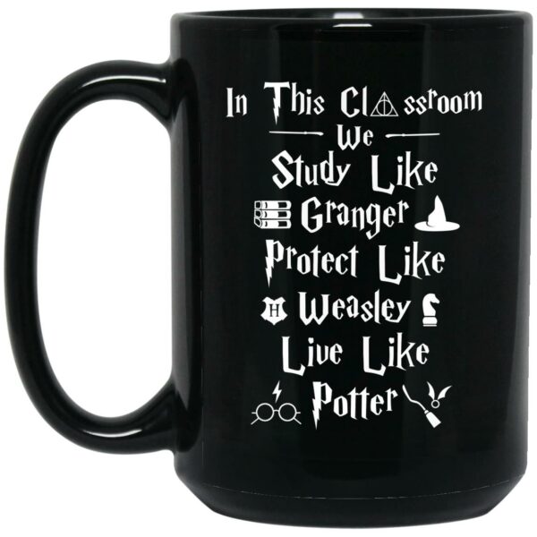 In This Classroom We Study Like Granger Protect Like Weasley Live Like Potter Mug Shirt Sweatshirt Long Sleeve Hoodie Tank Mug