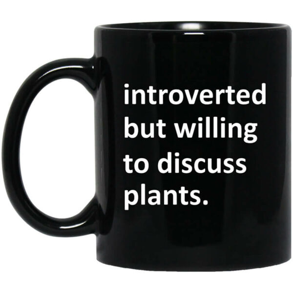 Introverted But Willing To Discuss Plants Mug Shirt Sweatshirt Long Sleeve Hoodie Tank Mug