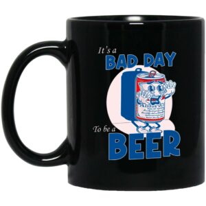 It’s A Bad Day To Be A Beer Mug Shirt Sweatshirt Long Sleeve Hoodie Tank Mug