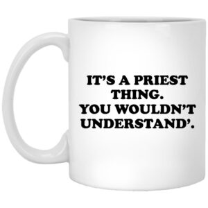 It’s A Priest Thing You Wouldn’t Understand Mug Shirt Sweatshirt Long Sleeve Hoodie Tank Mug