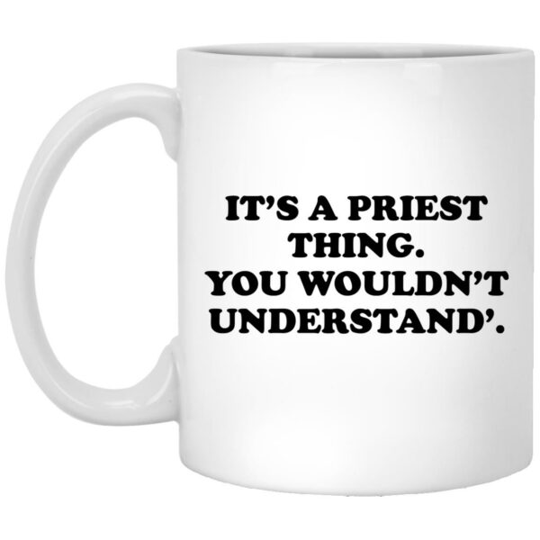 It’s A Priest Thing You Wouldn’t Understand Mug Shirt Sweatshirt Long Sleeve Hoodie Tank Mug