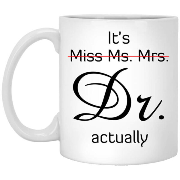 It’s Miss Ms. Mrs. Dr Actually Mug Shirt Sweatshirt Long Sleeve Hoodie Tank Mug