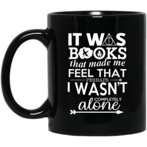 It Was Books That Made Me Feel That Perhaps I Wasnt Completely Alone Mug Shirt Sweatshirt Long Sleeve Hoodie Tank Mug 1