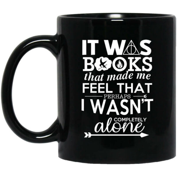 It Was Books That Made Me Feel That Perhaps I Wasn’t Completely Alone Mug Shirt Sweatshirt Long Sleeve Hoodie Tank Mug