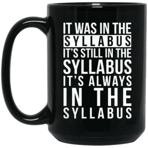 It Was In The Syllabus Its Still In The Syllabus Its Always In The Syllabus Mug Shirt Sweatshirt Long Sleeve Hoodie Tank Mug 2