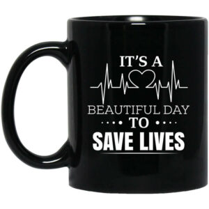 It’s A Beautiful Day To Save Lives Mug Shirt Sweatshirt Long Sleeve Hoodie Tank Mug