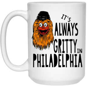 It’s Always Gritty In Philadelphia Mug Shirt Sweatshirt Long Sleeve Hoodie Tank Mug