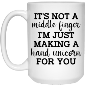 Its Not a Middle Finger Im just Making a Hand Unicorn for You Mug Shirt Sweatshirt Long Sleeve Hoodie Tank Mug 2