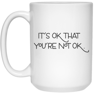 It’s Ok That You’re Not Ok Megan Devine Mug Shirt Sweatshirt Long Sleeve Hoodie Tank Mug