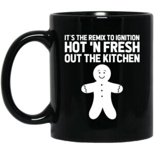 Its The Remix To Ignition Hot N Fresh Out The Kitchen R Kelly Mug Shirt Sweatshirt Long Sleeve Hoodie Tank Mug 1