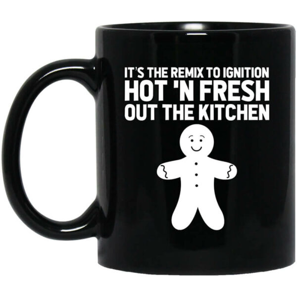 It’s The Remix To Ignition Hot ‘N Fresh Out The Kitchen R. Kelly Mug Shirt Sweatshirt Long Sleeve Hoodie Tank Mug