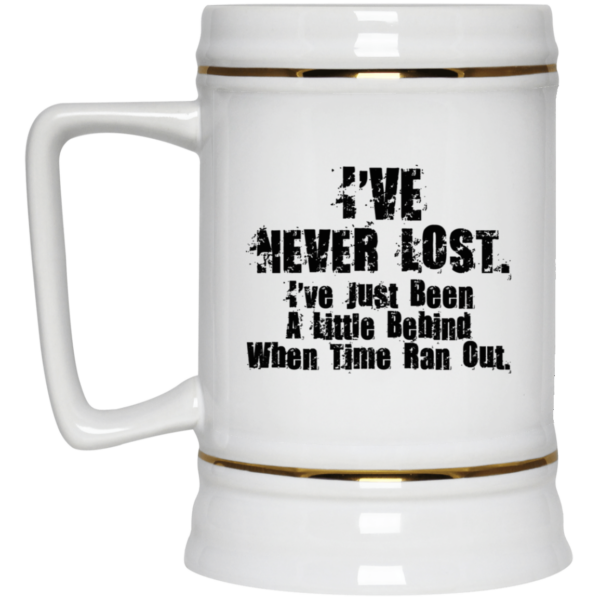 I’ve Never Lost I’ve Just Been A Little Behind When Time Ran Out Mug Shirt Sweatshirt Long Sleeve Hoodie Tank Mug