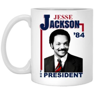 Jesse Jackson 1984 For President Mug Shirt Sweatshirt Long Sleeve Hoodie Tank Mug