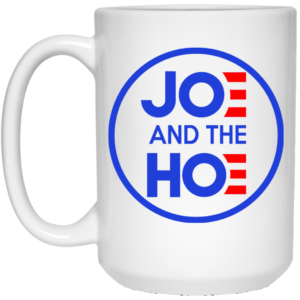 Jo And The Ho Joe And The Hoe Mug Shirt Sweatshirt Long Sleeve Hoodie Tank Mug