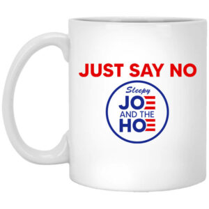 Just Say No Sleepy Joe And The Hoe Mug Shirt Sweatshirt Long Sleeve Hoodie Tank Mug 1