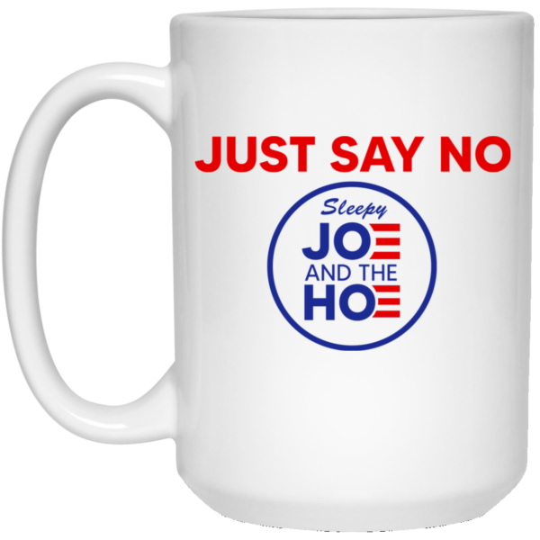 Just Say No Sleepy Joe And The Hoe Mug Shirt Sweatshirt Long Sleeve Hoodie Tank Mug