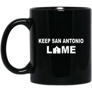 Keep San Antonio Lame Mug Shirt Sweatshirt Long Sleeve Hoodie Tank Mug