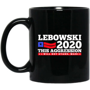 Lebowski 2020 This Aggression Will Not Stand Man Mug Shirt Sweatshirt Long Sleeve Hoodie Tank Mug 1