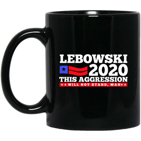 Lebowski 2020 This Aggression Will Not Stand Man Mug Shirt Sweatshirt Long Sleeve Hoodie Tank Mug