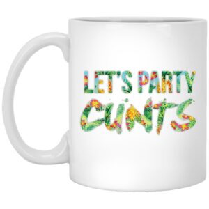 Let’s Party Cunts Mug Shirt Sweatshirt Long Sleeve Hoodie Tank Mug