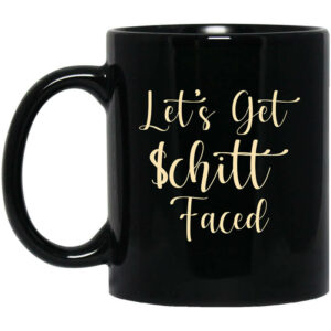 Let’s Get Schitt Faced Mug Shirt Sweatshirt Long Sleeve Hoodie Tank Mug