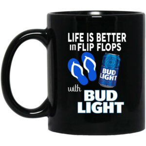 Life Is Better In Flip Flops With Bud Light Mug Shirt Sweatshirt Long Sleeve Hoodie Tank Mug