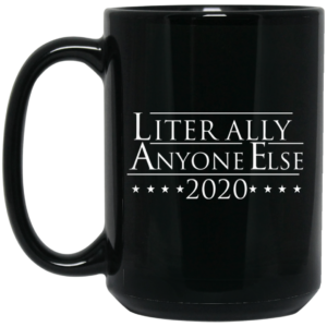 Literally Anyone Else 2020 Mug Shirt Sweatshirt Long Sleeve Hoodie Tank Mug