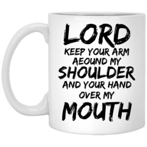 Lord Keep Your Arm Around My Shoulder And Your Hand Over My Mouth Mug Shirt Sweatshirt Long Sleeve Hoodie Tank Mug 1