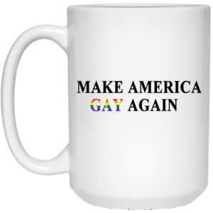 Make America Gay Again Mug Shirt Sweatshirt Long Sleeve Hoodie Tank Mug