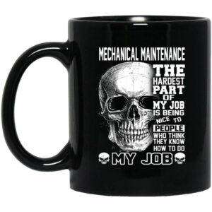 Mechanical Maintenance The Hardest Part Of My Job Is Being Nice To People Mug Shirt Sweatshirt Long Sleeve Hoodie Tank Mug