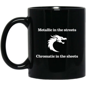 Metallic In The Streets Chromatic In The Sheets Mug Shirt Sweatshirt Long Sleeve Hoodie Tank Mug 1