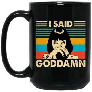 Mia Wallace I Said Goddamn Mug Shirt Sweatshirt Long Sleeve Hoodie Tank Mug