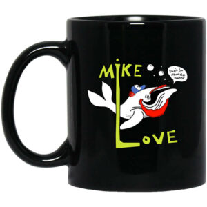 Mike Love Dont Go Near The Water The Beach Boys Mug Shirt Sweatshirt Long Sleeve Hoodie Tank Mug 1