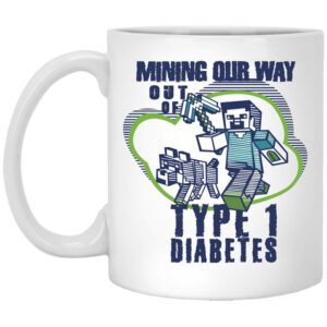 Mining Our Way Out Of Type 1 Diabetes Mug Shirt Sweatshirt Long Sleeve Hoodie Tank Mug