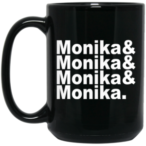 Monika & Monika & Monika & Monika Mug Shirt Sweatshirt Long Sleeve Hoodie Tank Mug