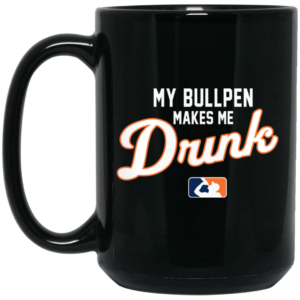 My Bullpen Makes Me Drunk Mug Shirt Sweatshirt Long Sleeve Hoodie Tank Mug 2