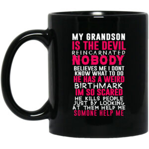 My Grandson Is The Devil Reincarnated Nobody He Has A Weird Birthmark Mug Shirt Sweatshirt Long Sleeve Hoodie Tank Mug