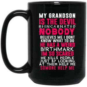 My Grandson Is The Devil Reincarnated Nobody He Has A Weird Birthmark Mug Shirt Sweatshirt Long Sleeve Hoodie Tank Mug