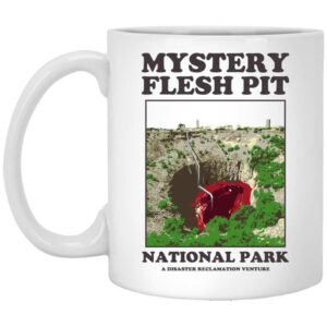 Mystery Flesh Pit National Park A Disaster Reclamation Venture Mug Shirt Sweatshirt Long Sleeve Hoodie Tank Mug